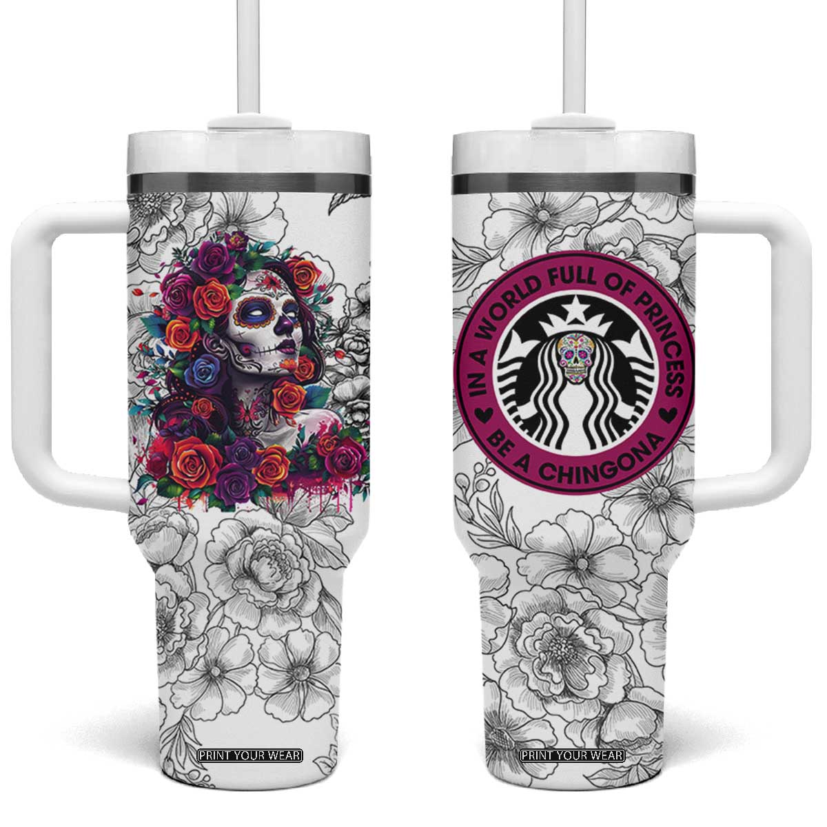 In A World Full Of Princesses Be A Chingona Tumbler With Handle Dia De Los Muertos Flower Spanish Slang TB10 One Size: 40 oz White Print Your Wear