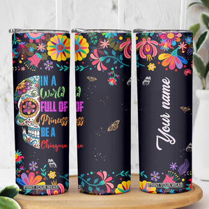 Personalized Chingona Skinny Tumbler - Custom Name Latina Mexican Girl In A World Full Of Princesses Be A Chingona TB10 Print Your Wear