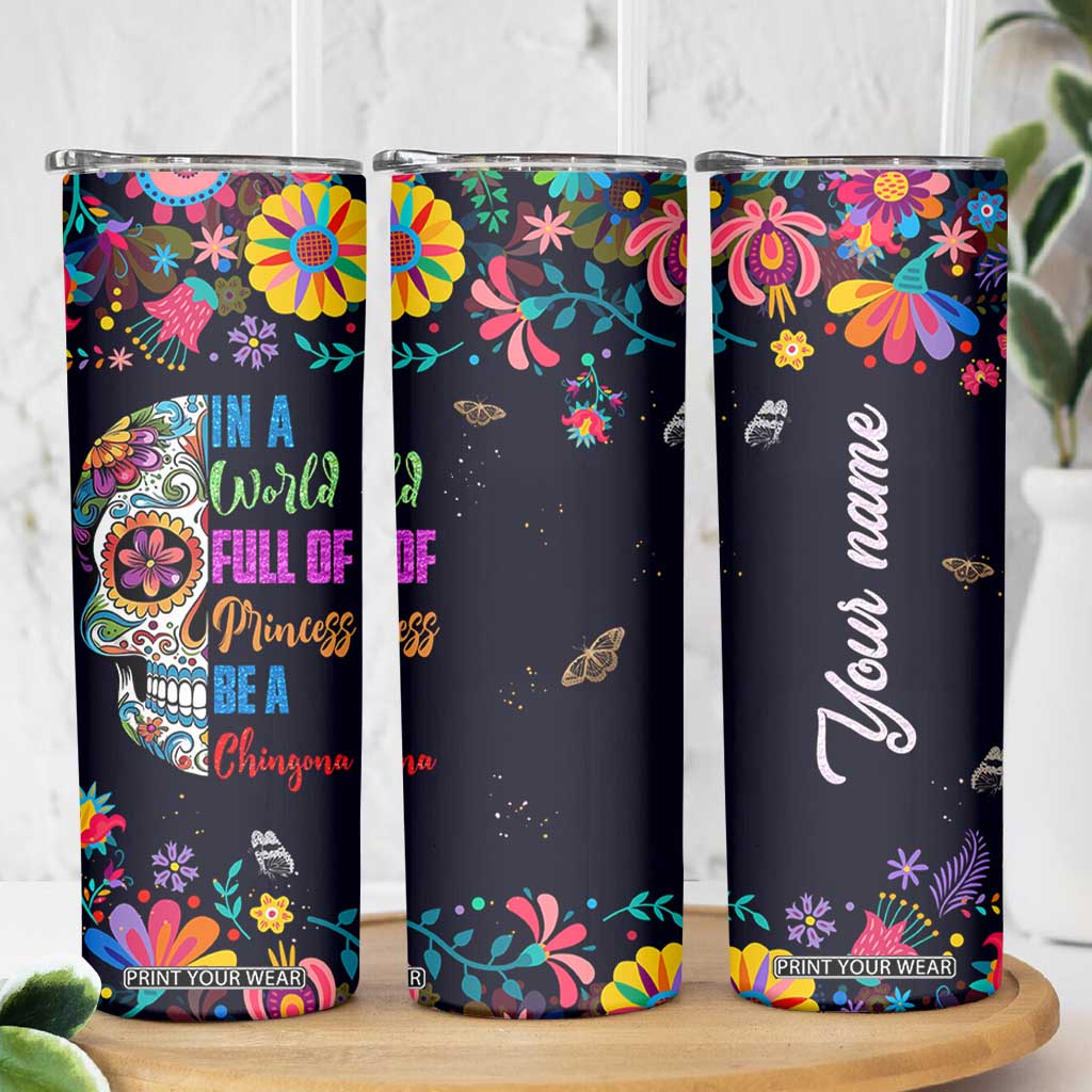 Personalized Chingona Skinny Tumbler - Custom Name Latina Mexican Girl In A World Full Of Princesses Be A Chingona TB10 Print Your Wear