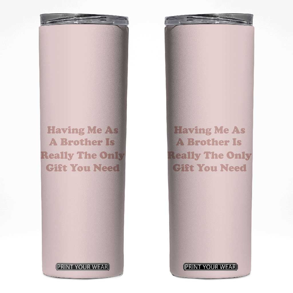 Funny Sister Gifts Skinny Tumbler Having Me As A Brother Is The Only Gift You Need TB10 Pink Print Your Wear