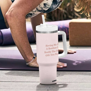 Funny Sister Gifts Tumbler With Handle Having Me As A Brother Is The Only Gift You Need TB10 Print Your Wear