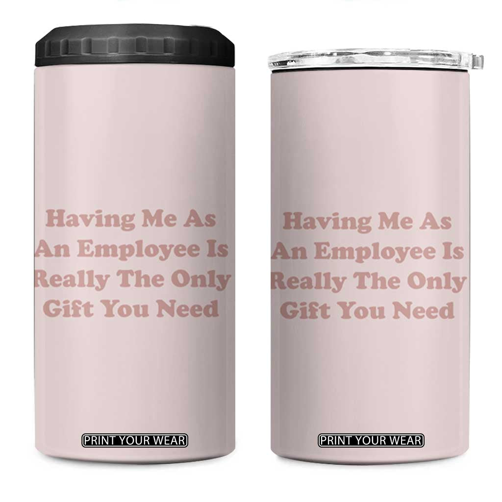 Funny Boss Gifts 4 in 1 Can Cooler Tumbler Having Me As An Employee Is Really The Only Gift You Need TB10 One Size: 16 oz Pink Print Your Wear