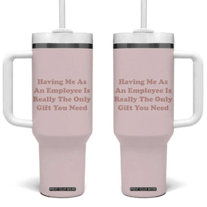 Funny Boss Gifts Tumbler With Handle Having Me As An Employee Is Really The Only Gift You Need TB10 One Size: 40 oz Pink Print Your Wear