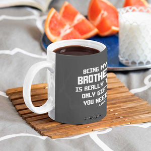 Funny Brother Gifts Coffee Mug Being My Brother Is Really The Only Gift You Need Love You TB10 Print Your Wear