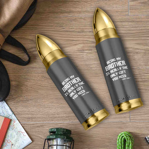 Funny Brother Gifts Bullet Tumbler Being My Brother Is Really The Only Gift You Need Love You TB10 Print Your Wear