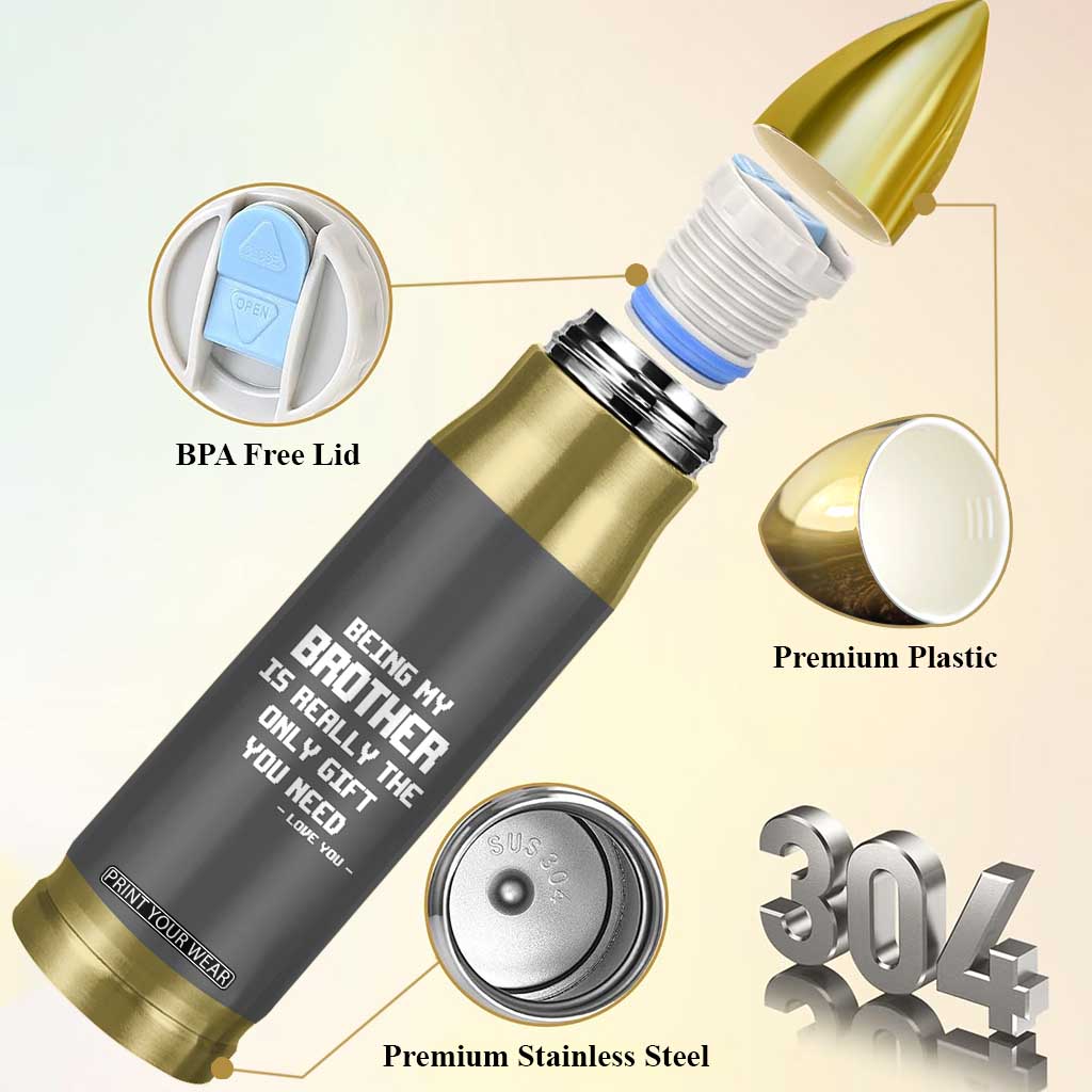 Funny Brother Gifts Bullet Tumbler Being My Brother Is Really The Only Gift You Need Love You TB10 Print Your Wear