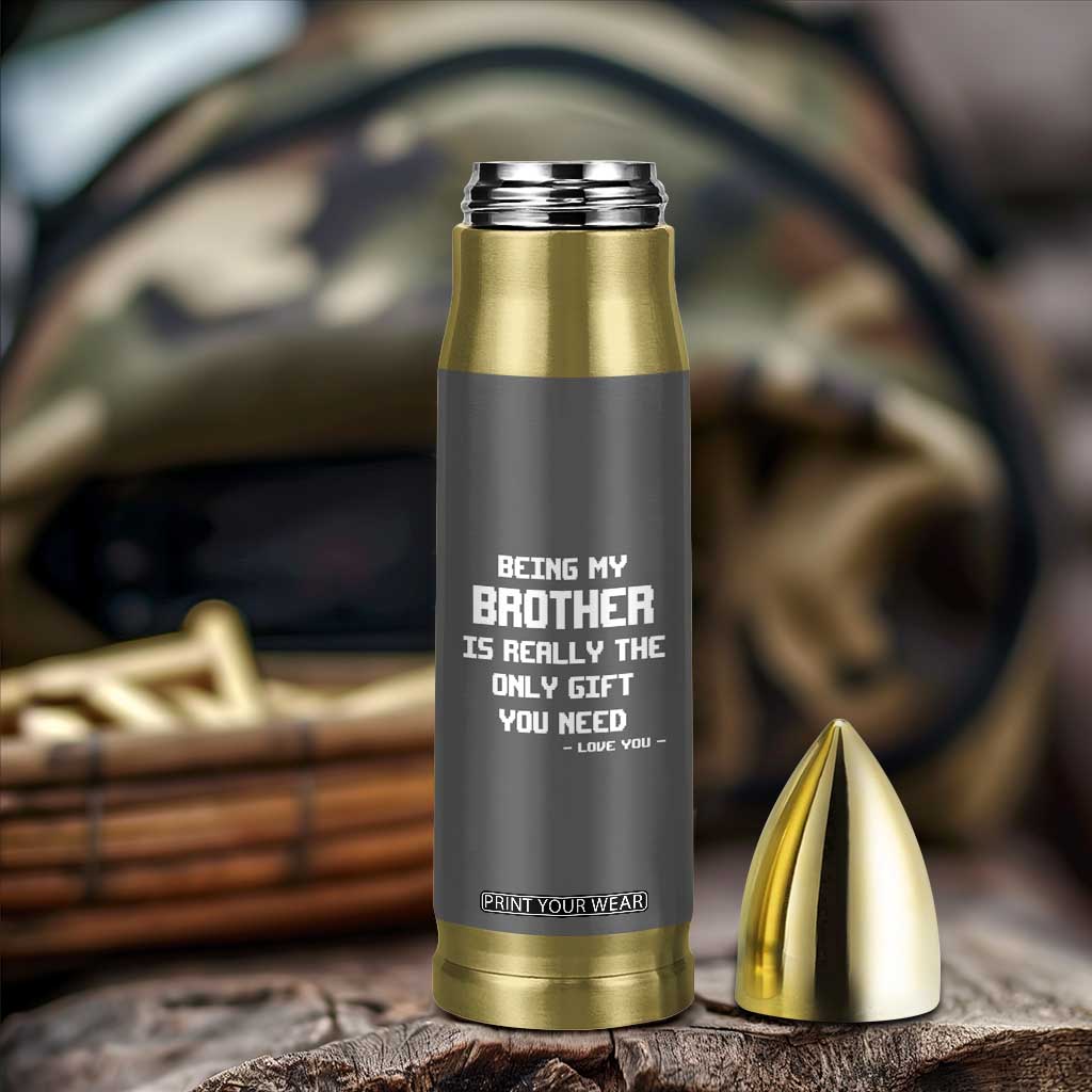 Funny Brother Gifts Bullet Tumbler Being My Brother Is Really The Only Gift You Need Love You TB10 Print Your Wear