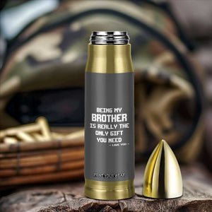 Funny Brother Gifts Bullet Tumbler Being My Brother Is Really The Only Gift You Need Love You TB10 Print Your Wear