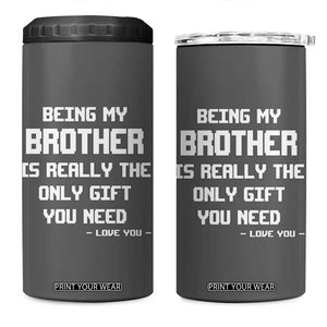 Funny Brother Gifts 4 in 1 Can Cooler Tumbler Being My Brother Is Really The Only Gift You Need Love You TB10 One Size: 16 oz Grey Print Your Wear