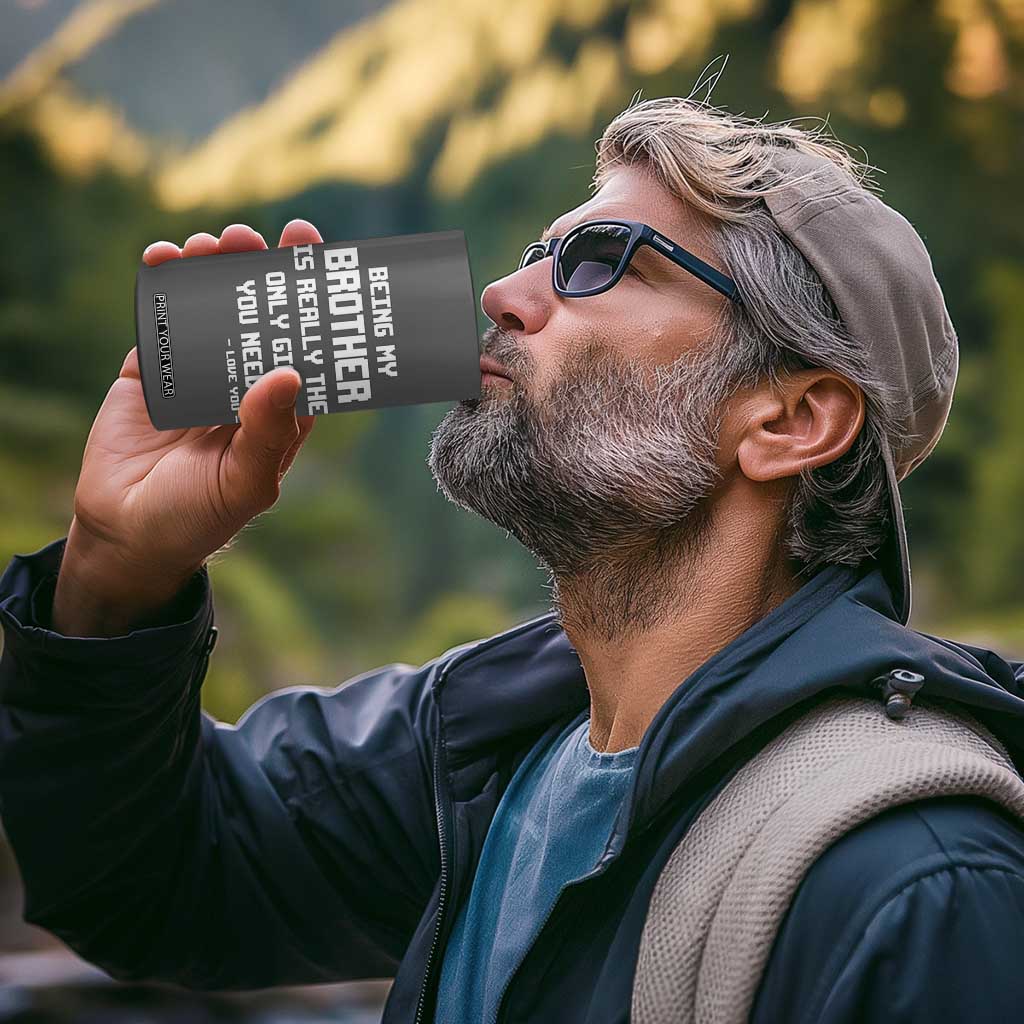 Funny Brother Gifts 4 in 1 Can Cooler Tumbler Being My Brother Is Really The Only Gift You Need Love You TB10 Print Your Wear