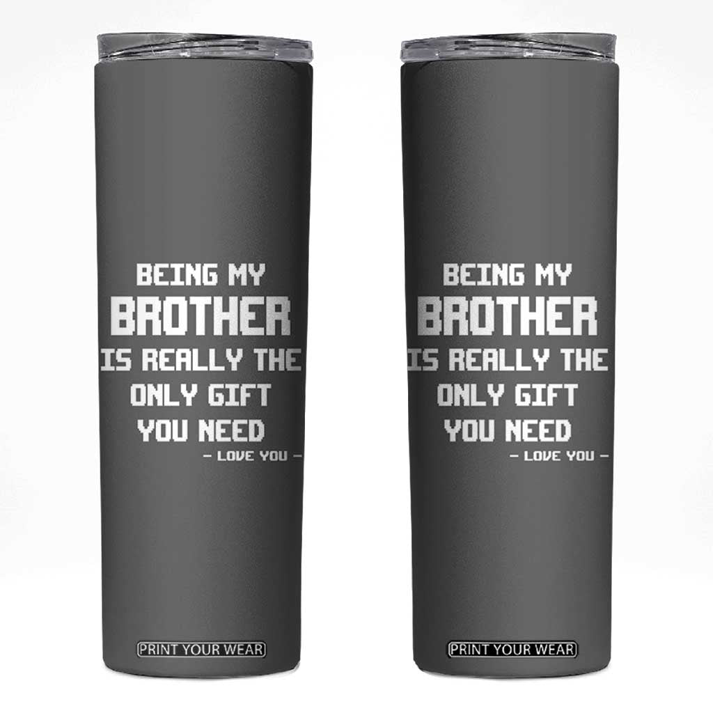 Funny Brother Gifts Skinny Tumbler Being My Brother Is Really The Only Gift You Need Love You TB10 Grey Print Your Wear