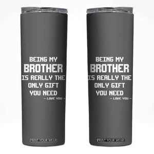 Funny Brother Gifts Skinny Tumbler Being My Brother Is Really The Only Gift You Need Love You TB10 Grey Print Your Wear