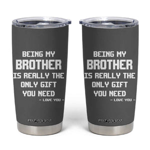 Funny Brother Gifts Tumbler Cup Being My Brother Is Really The Only Gift You Need Love You TB10 Grey Print Your Wear