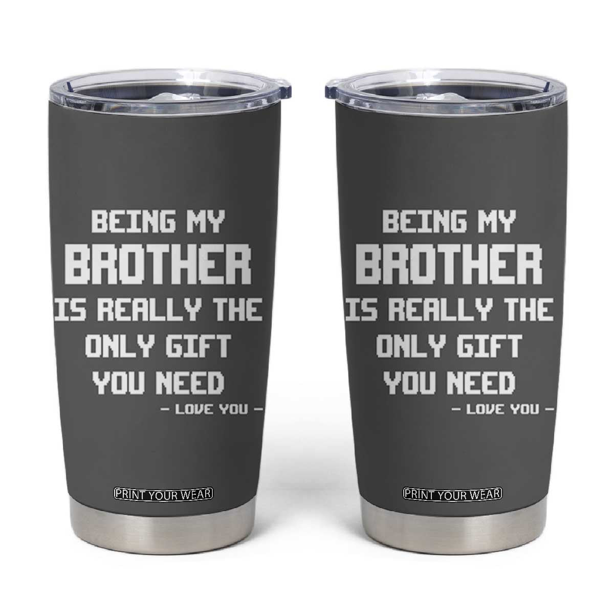 Funny Brother Gifts Tumbler Cup Being My Brother Is Really The Only Gift You Need Love You TB10 Grey Print Your Wear