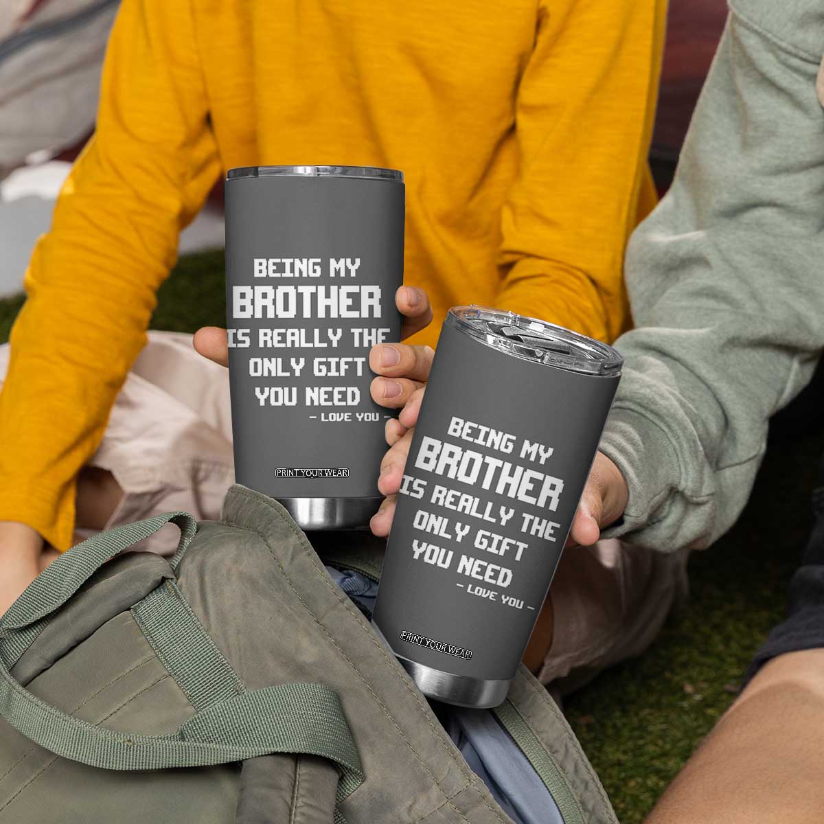 Funny Brother Gifts Tumbler Cup Being My Brother Is Really The Only Gift You Need Love You TB10 Print Your Wear