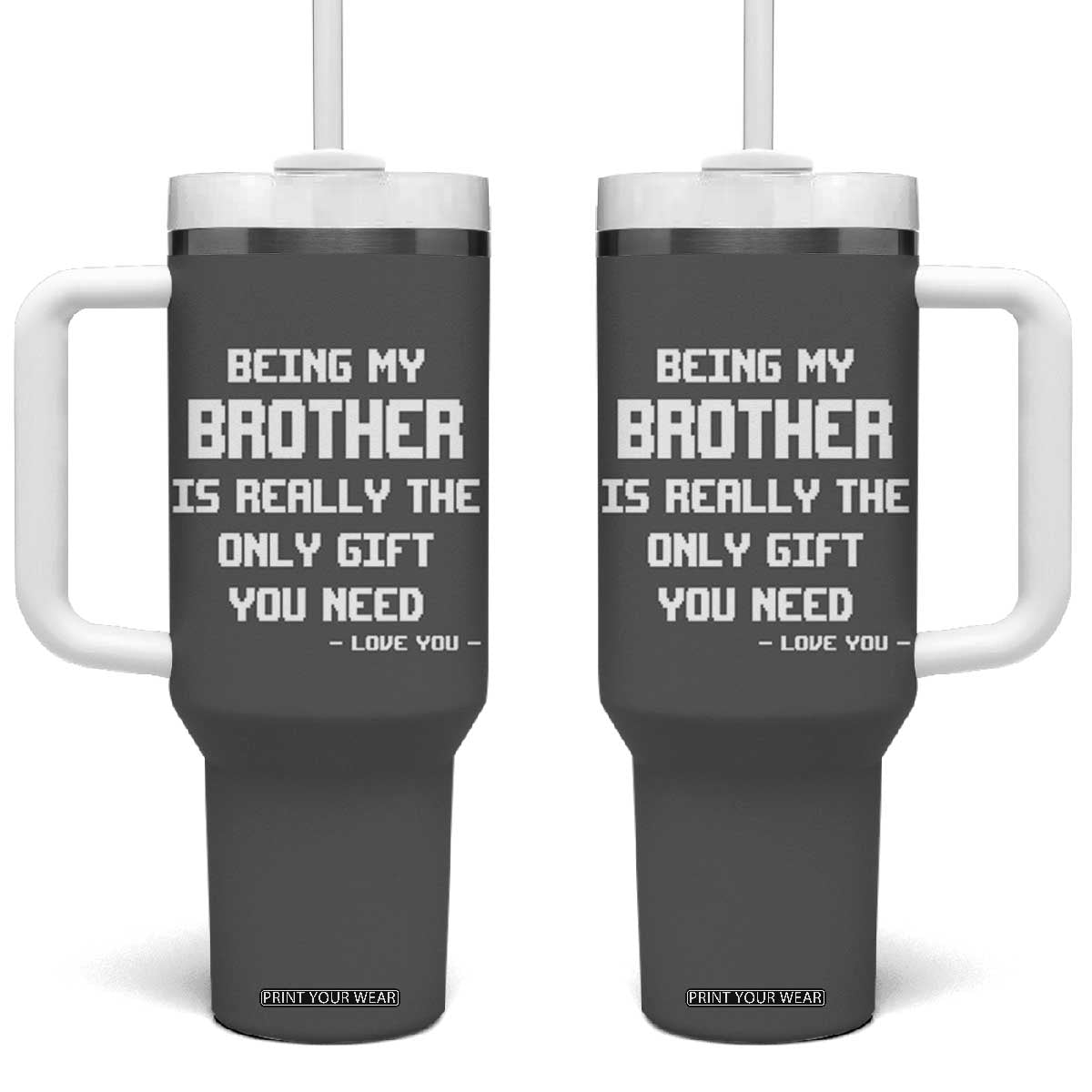 Funny Brother Gifts Tumbler With Handle Being My Brother Is Really The Only Gift You Need Love You TB10 One Size: 40 oz Grey Print Your Wear