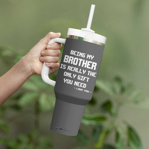 Funny Brother Gifts Tumbler With Handle Being My Brother Is Really The Only Gift You Need Love You TB10 Print Your Wear