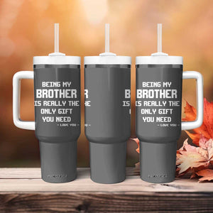 Funny Brother Gifts Tumbler With Handle Being My Brother Is Really The Only Gift You Need Love You TB10 Print Your Wear