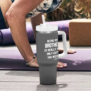 Funny Brother Gifts Tumbler With Handle Being My Brother Is Really The Only Gift You Need Love You TB10 Print Your Wear