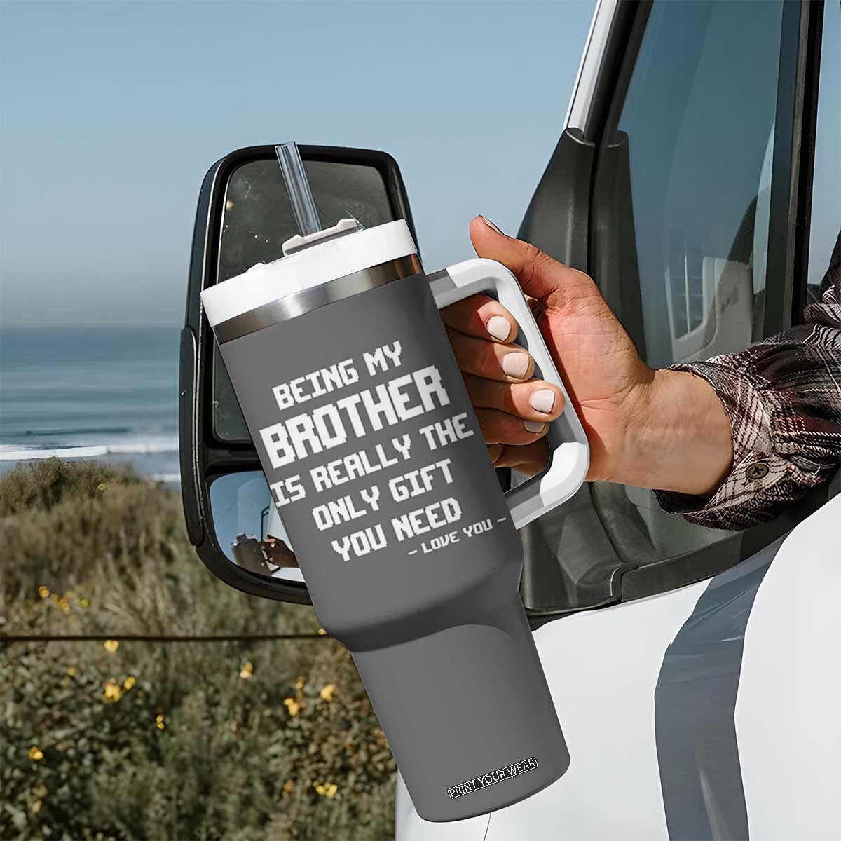 Funny Brother Gifts Tumbler With Handle Being My Brother Is Really The Only Gift You Need Love You TB10 Print Your Wear