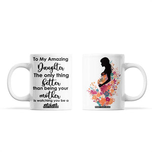 The Only Thing Better Than Being Your Mom Is Watching You Be A Mom Coffee Mug To My Daughter Become A Mommy TB10 White Print Your Wear