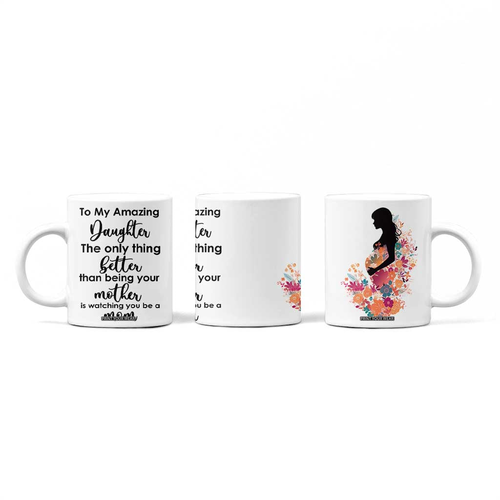 The Only Thing Better Than Being Your Mom Is Watching You Be A Mom Coffee Mug To My Daughter Become A Mommy TB10 Print Your Wear