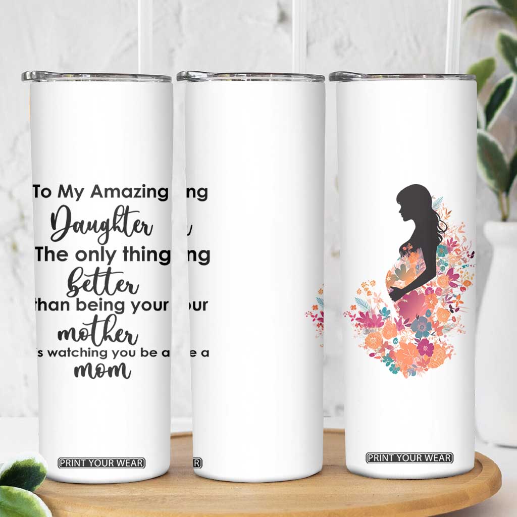 The Only Thing Better Than Being Your Mom Is Watching You Be A Mom Skinny Tumbler To My Daughter Become A Mommy TB10 Print Your Wear