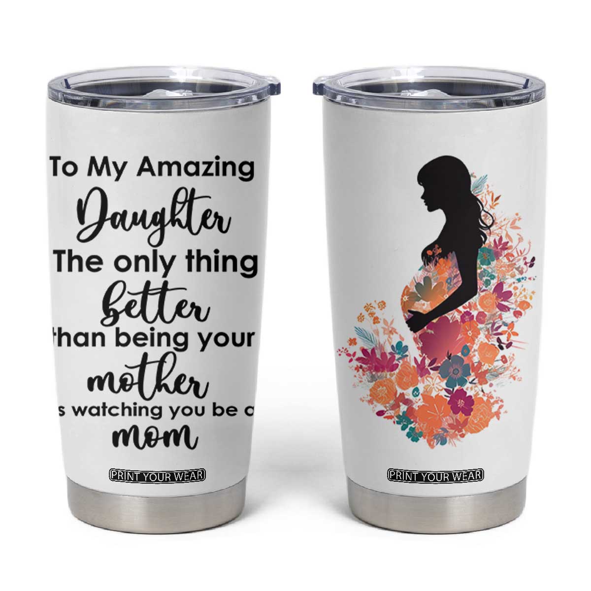 The Only Thing Better Than Being Your Mom Is Watching You Be A Mom Tumbler Cup To My Daughter Become A Mommy TB10 White Print Your Wear