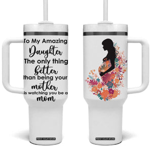 The Only Thing Better Than Being Your Mom Is Watching You Be A Mom Tumbler With Handle To My Daughter Become A Mommy TB10 One Size: 40 oz White Print Your Wear