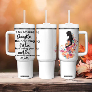 The Only Thing Better Than Being Your Mom Is Watching You Be A Mom Tumbler With Handle To My Daughter Become A Mommy TB10 Print Your Wear