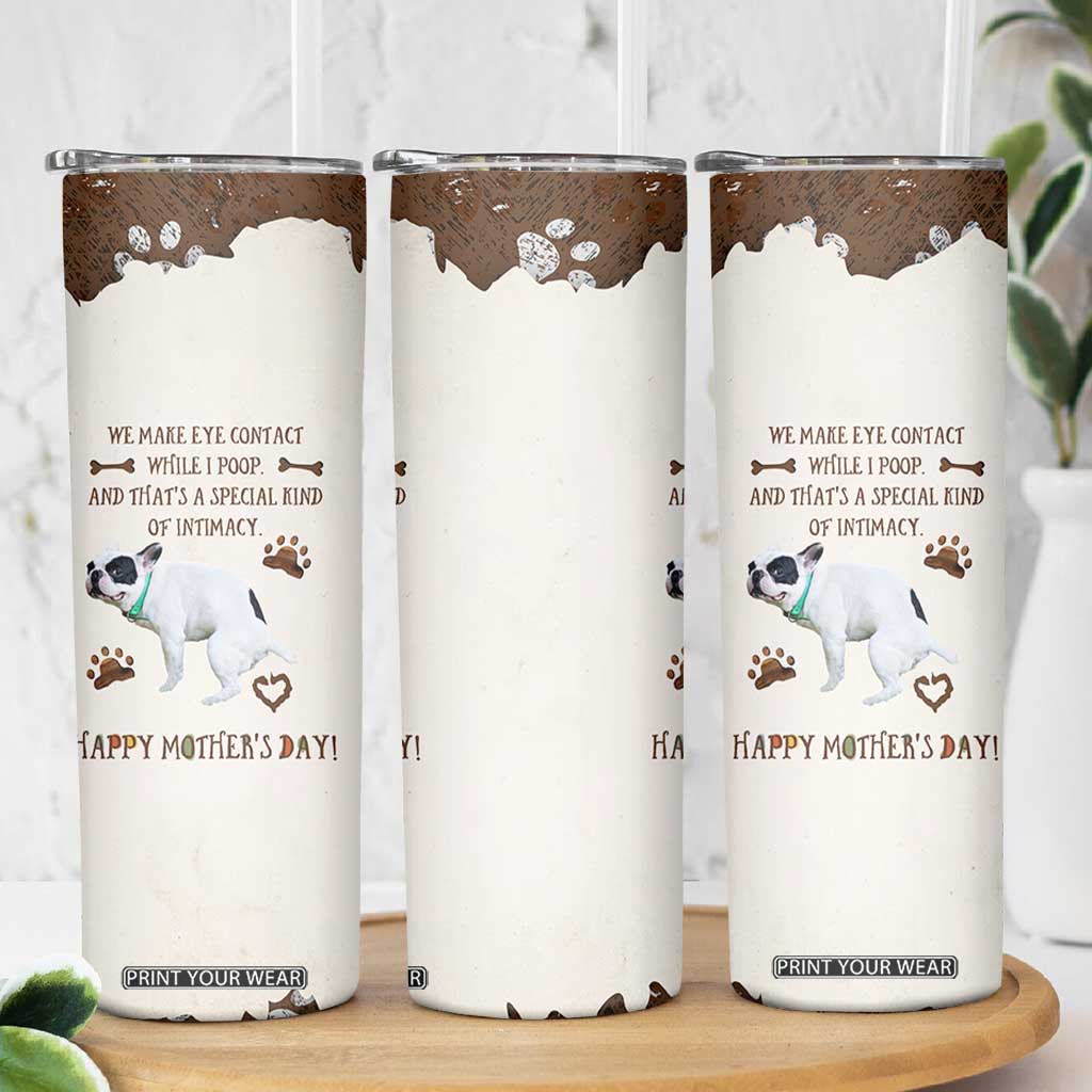 Dog Mom Gifts Skinny Tumbler Mothers Day Dog Lovers We Make Eye Contact While I Poop TB10 Print Your Wear