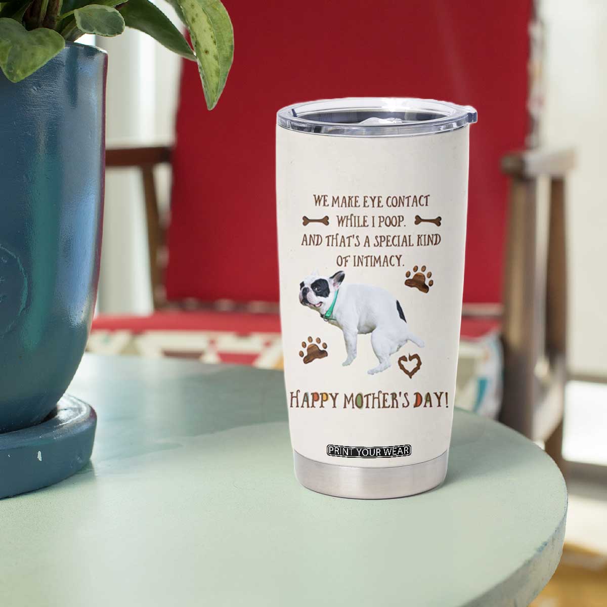 Dog Mom Gifts Tumbler Cup Mothers Day Dog Lovers We Make Eye Contact While I Poop TB10 Print Your Wear