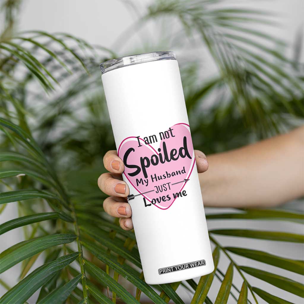 Funny Anniversary Gifts For Wife Skinny Tumbler From Husband I Am Not Spoiled My Husband Just Loves Me TB10 Print Your Wear