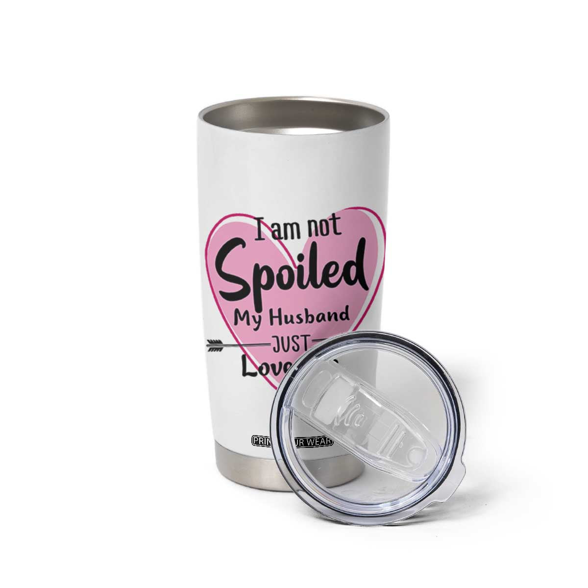 Funny Anniversary Gifts For Wife Tumbler Cup From Husband I Am Not Spoiled My Husband Just Loves Me TB10 Print Your Wear