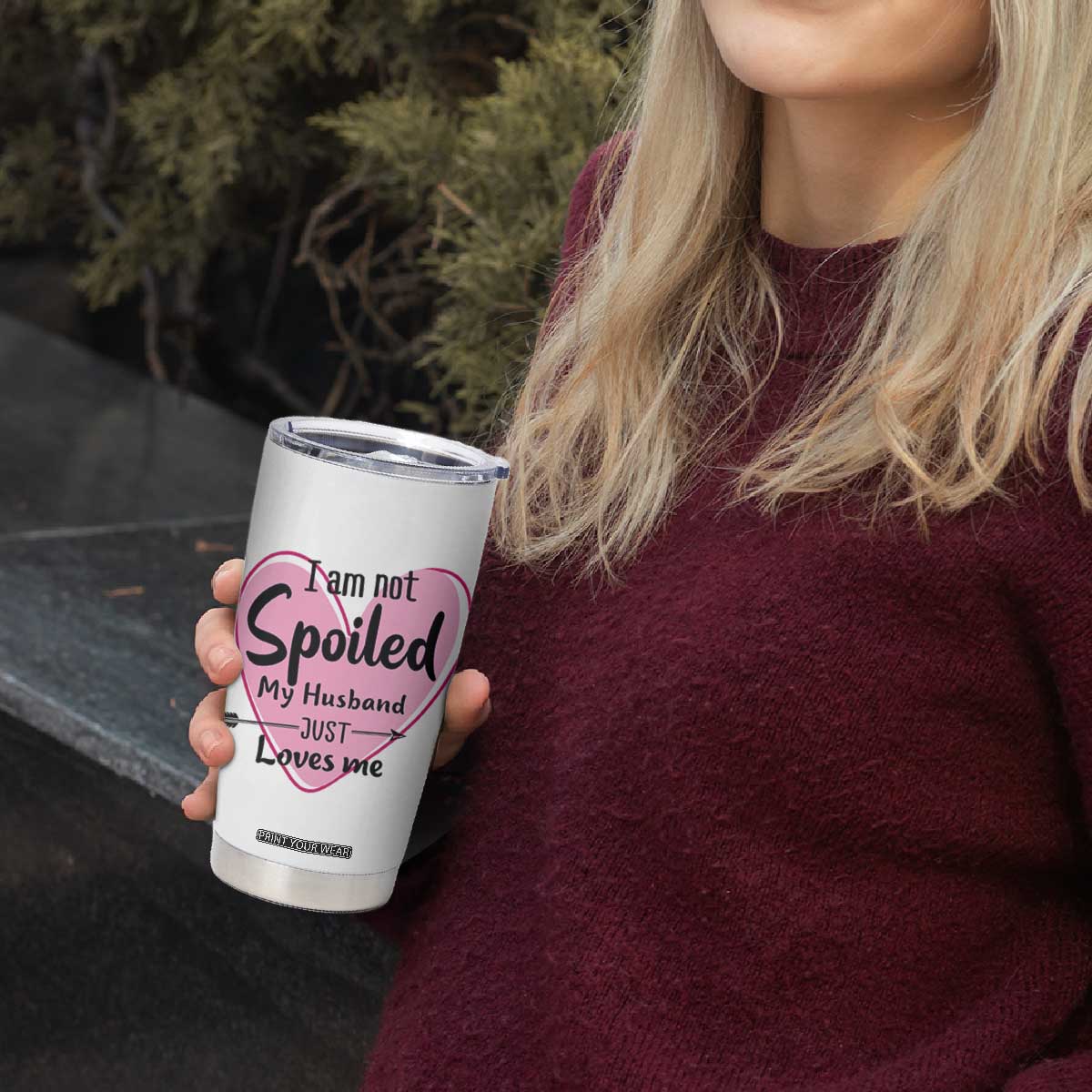 Funny Anniversary Gifts For Wife Tumbler Cup From Husband I Am Not Spoiled My Husband Just Loves Me TB10 Print Your Wear