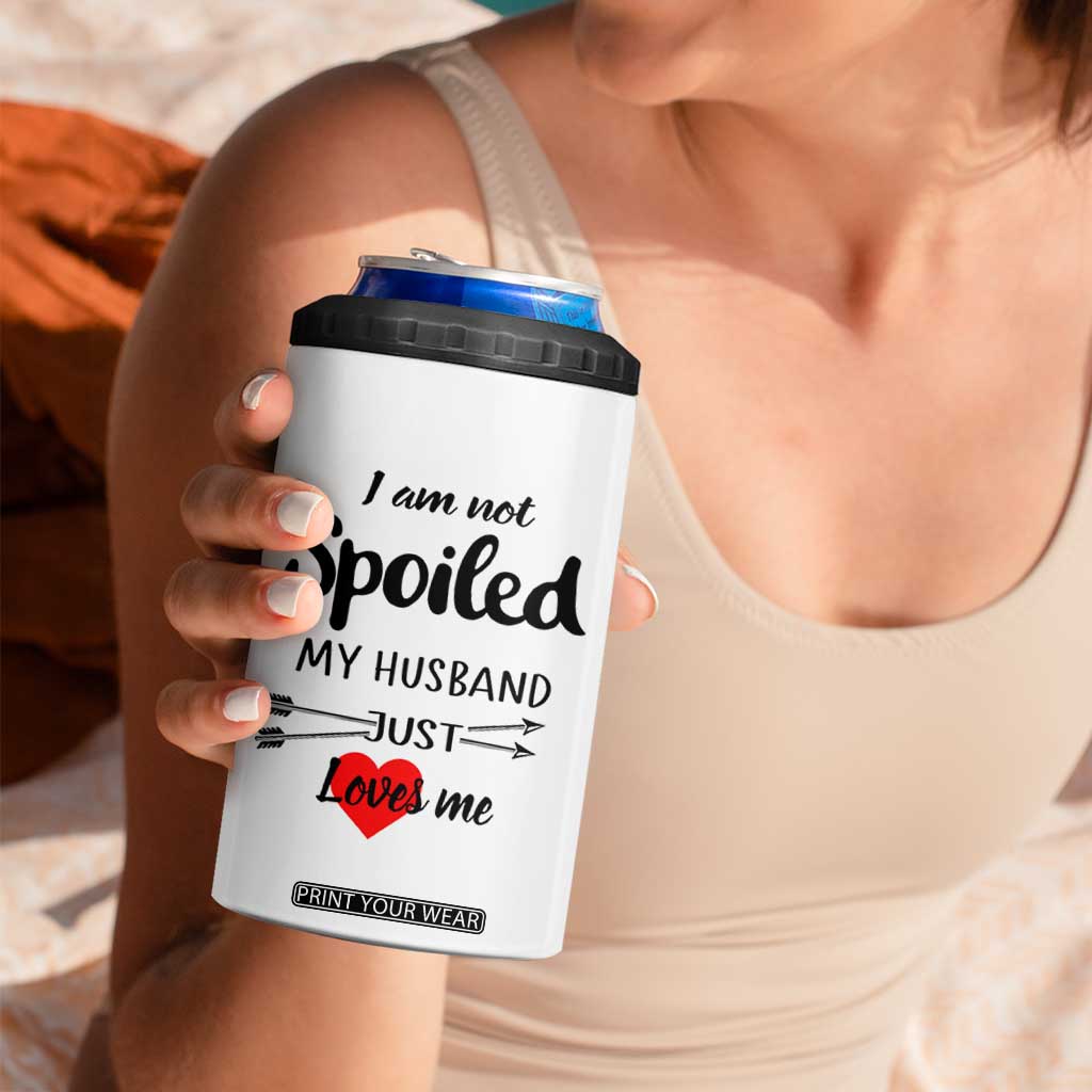 Funny Gifts For Wife 4 in 1 Can Cooler Tumbler From Husband I Am Not Spoiled My Husband Just Loves Me TB10 Print Your Wear