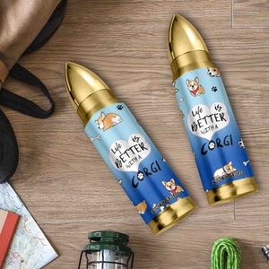 Funny Corgi Bullet Tumbler Cute Dog Lovers Gift Life Is Better With Corgi TB10 Print Your Wear