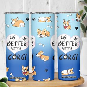 Funny Corgi Skinny Tumbler Cute Dog Lovers Gift Life Is Better With Corgi TB10 Print Your Wear