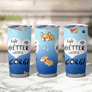 Funny Corgi Tumbler Cup Cute Dog Lovers Gift Life Is Better With Corgi TB10 Print Your Wear