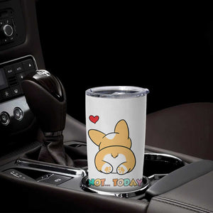 Corgi Not Today Tumbler Cup Funny Cute Dog Lovers Gift TB10 Print Your Wear