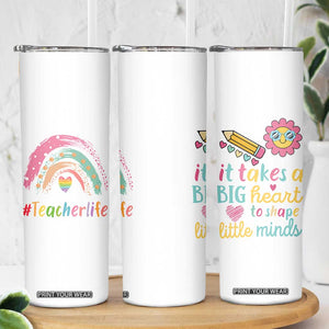 Teacher Life Skinny Tumbler It Takes A Big Heart To Shape Little Minds Teacher Gifts TB10 Print Your Wear