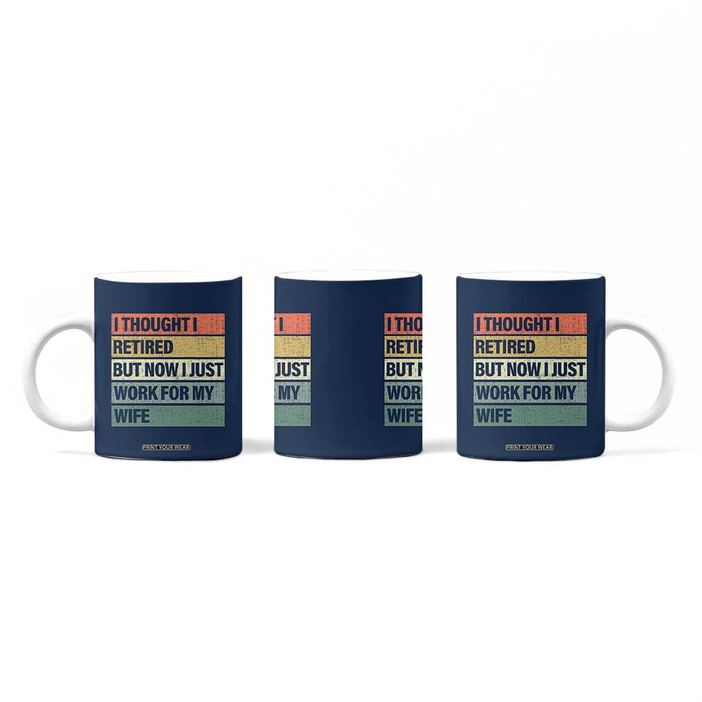 Funny Retirement Gifts For Men Coffee Mug I Thought I Retired But Now I Just Work For My Wife TB10 Print Your Wear
