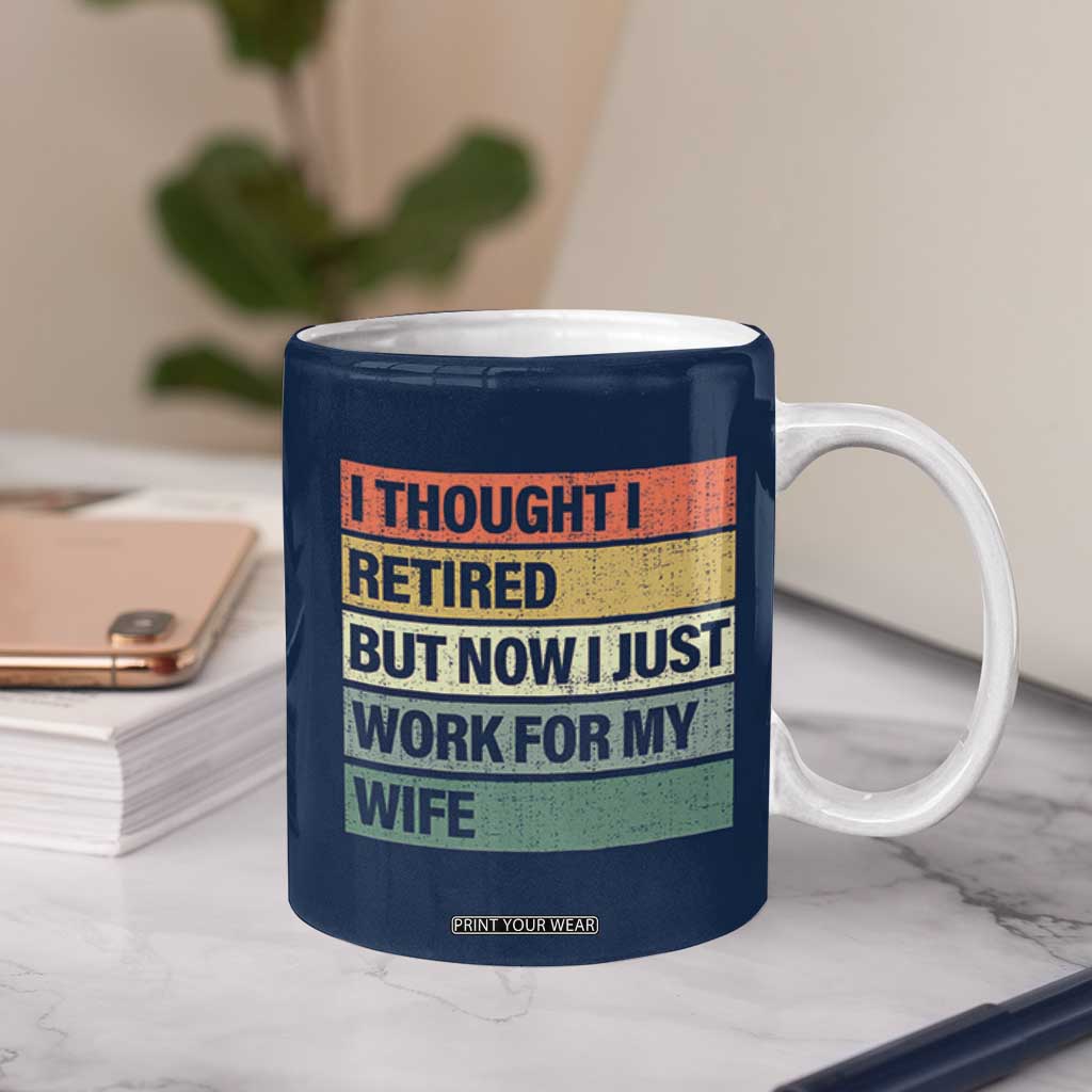 Funny Retirement Gifts For Men Coffee Mug I Thought I Retired But Now I Just Work For My Wife TB10 Print Your Wear