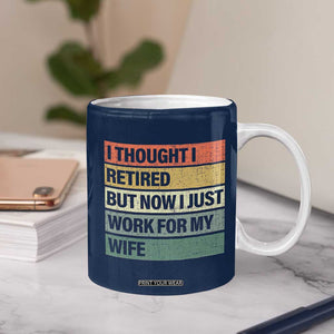 Funny Retirement Gifts For Men Coffee Mug I Thought I Retired But Now I Just Work For My Wife TB10 Print Your Wear