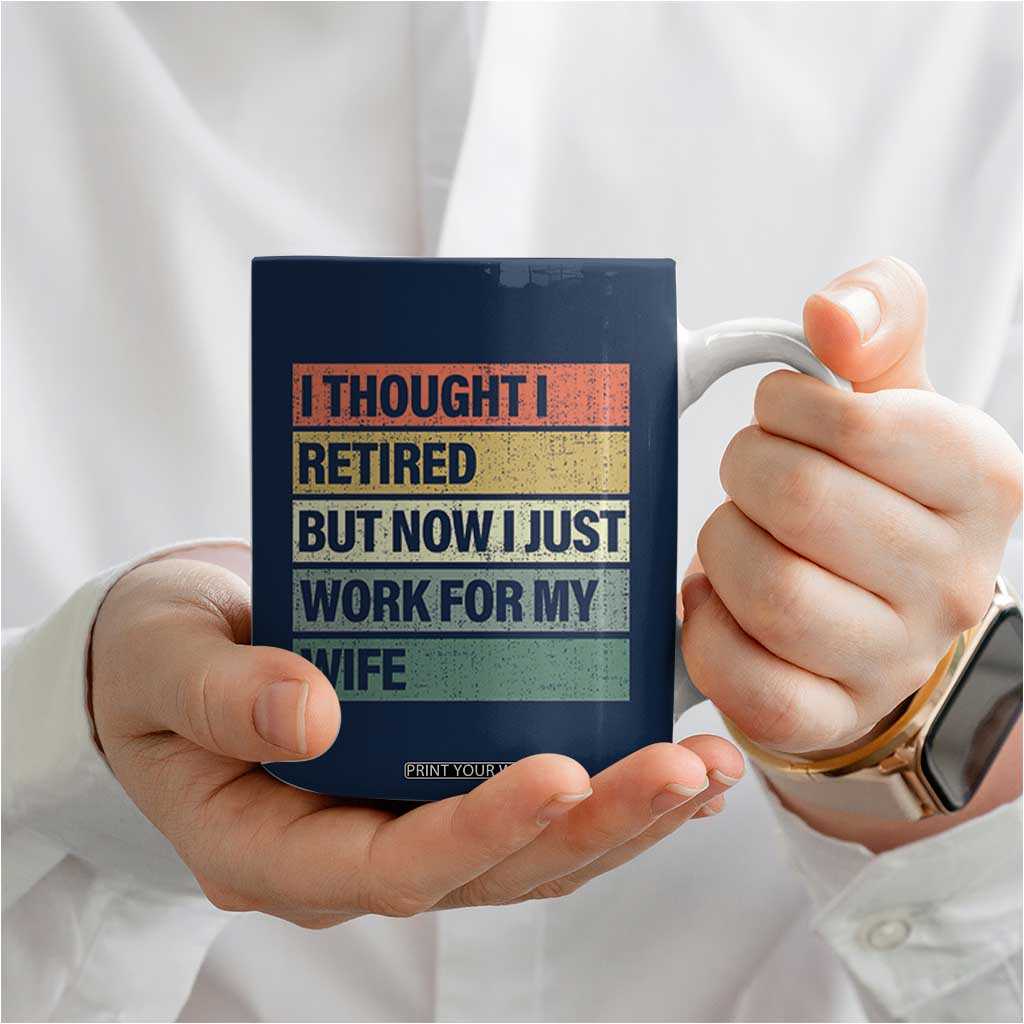 Funny Retirement Gifts For Men Coffee Mug I Thought I Retired But Now I Just Work For My Wife TB10 Print Your Wear
