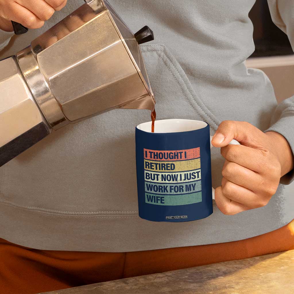 Funny Retirement Gifts For Men Coffee Mug I Thought I Retired But Now I Just Work For My Wife TB10 Print Your Wear