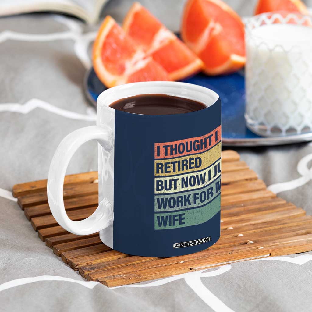Funny Retirement Gifts For Men Coffee Mug I Thought I Retired But Now I Just Work For My Wife TB10 Print Your Wear