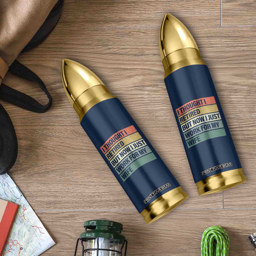 Funny Retirement Gifts For Men Bullet Tumbler I Thought I Retired But Now I Just Work For My Wife TB10 Print Your Wear