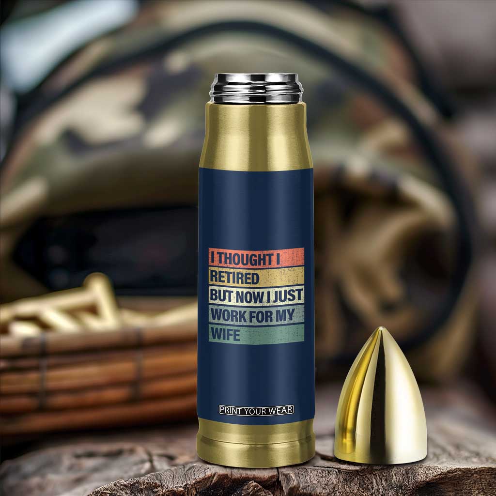 Funny Retirement Gifts For Men Bullet Tumbler I Thought I Retired But Now I Just Work For My Wife TB10 Print Your Wear