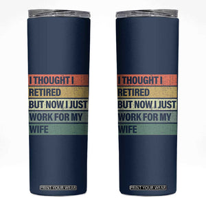 Funny Retirement Gifts For Men Skinny Tumbler I Thought I Retired But Now I Just Work For My Wife TB10 Navy Print Your Wear